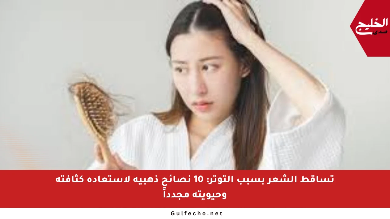 تساقط الشعر بسبب التوتر: 10 نصائح ذهبية لاستعادة كثافته وحيويته مجدداً